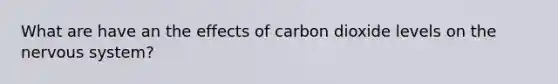 What are have an the effects of carbon dioxide levels on the nervous system?