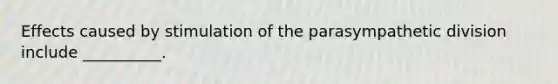 Effects caused by stimulation of the parasympathetic division include __________.