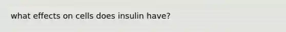 what effects on cells does insulin have?