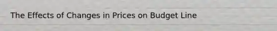 The Effects of Changes in Prices on Budget Line