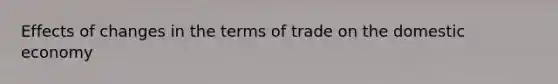 Effects of changes in the terms of trade on the domestic economy