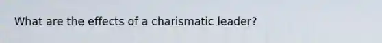 What are the effects of a charismatic leader?