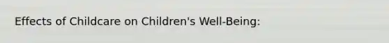 Effects of Childcare on Children's Well-Being: