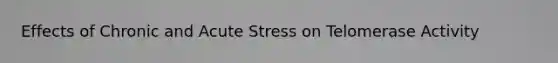 Effects of Chronic and Acute Stress on Telomerase Activity