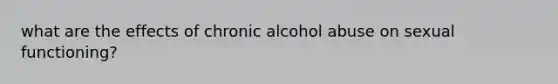 what are the effects of chronic alcohol abuse on sexual functioning?