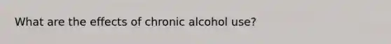 What are the effects of chronic alcohol use?