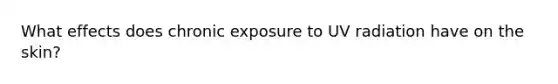 What effects does chronic exposure to UV radiation have on the skin?