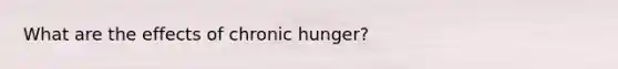 What are the effects of chronic hunger?