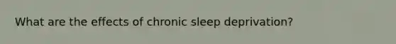 What are the effects of chronic sleep deprivation?