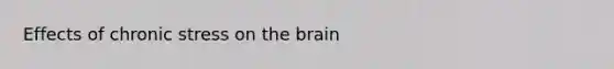 Effects of chronic stress on the brain