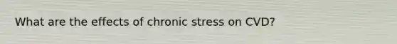 What are the effects of chronic stress on CVD?