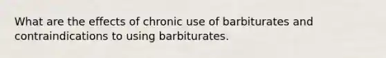 What are the effects of chronic use of barbiturates and contraindications to using barbiturates.