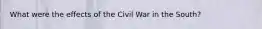 What were the effects of the Civil War in the South?