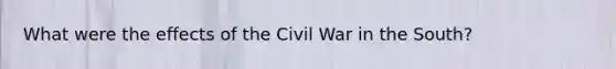 What were the effects of the Civil War in the South?