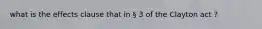 what is the effects clause that in § 3 of the Clayton act ?