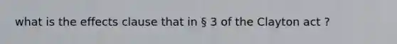 what is the effects clause that in § 3 of the Clayton act ?