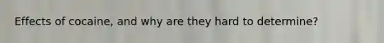 Effects of cocaine, and why are they hard to determine?