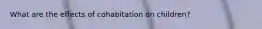 What are the effects of cohabitation on children?