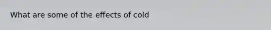 What are some of the effects of cold