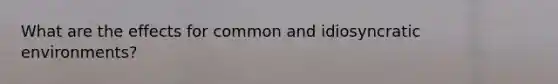 What are the effects for common and idiosyncratic environments?