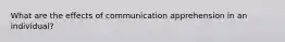 What are the effects of communication apprehension in an individual?