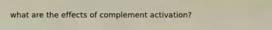 what are the effects of complement activation?