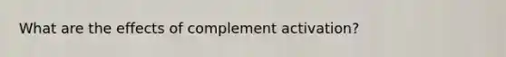What are the effects of complement activation?