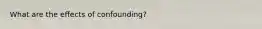 What are the effects of confounding?