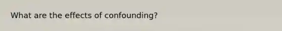 What are the effects of confounding?