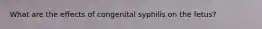 What are the effects of congenital syphilis on the fetus?