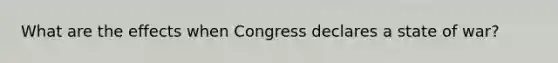 What are the effects when Congress declares a state of war?