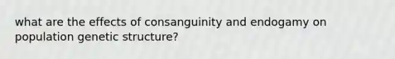 what are the effects of consanguinity and endogamy on population genetic structure?