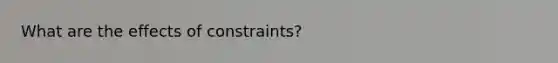 What are the effects of constraints?