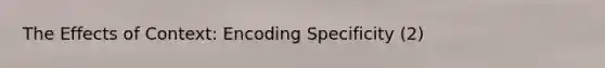 The Effects of Context: Encoding Specificity (2)