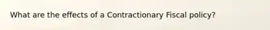 What are the effects of a Contractionary Fiscal policy?