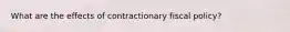 What are the effects of contractionary fiscal policy?