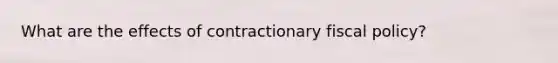 What are the effects of contractionary fiscal policy?