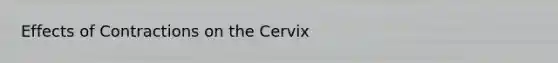 Effects of Contractions on the Cervix