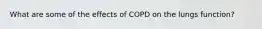 What are some of the effects of COPD on the lungs function?