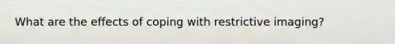 What are the effects of coping with restrictive imaging?