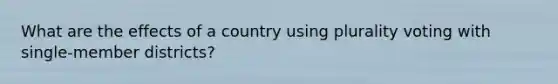 What are the effects of a country using plurality voting with single-member districts?