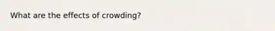 What are the effects of crowding?