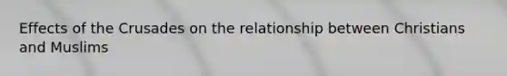 Effects of the Crusades on the relationship between Christians and Muslims