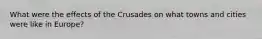 What were the effects of the Crusades on what towns and cities were like in Europe?