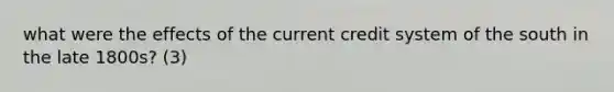 what were the effects of the current credit system of the south in the late 1800s? (3)