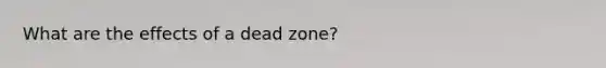 What are the effects of a dead zone?