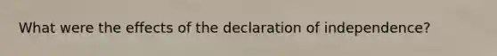 What were the effects of the declaration of independence?