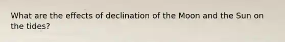 What are the effects of declination of the Moon and the Sun on the tides?