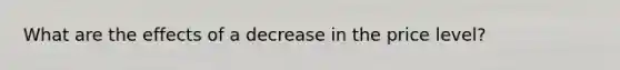 What are the effects of a decrease in the price level?