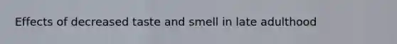 Effects of decreased taste and smell in late adulthood